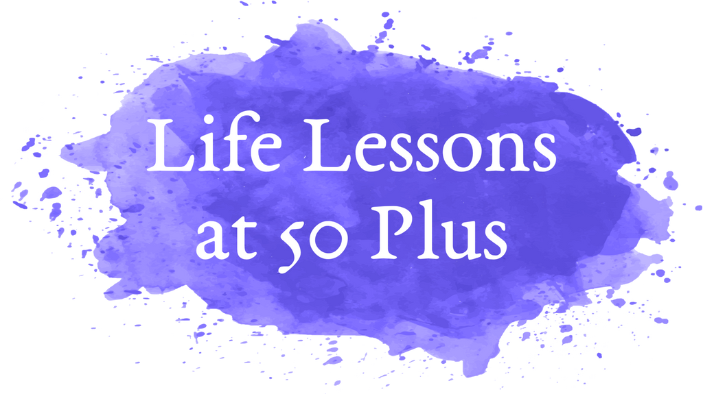 Life Lessons at 50 Plus Blog Redesigned