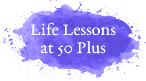 Life Lessons at 50 Plus Blog Redesigned